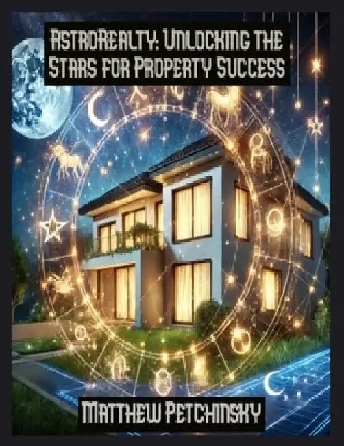 AstroRealty: Unlocking the Stars for Property Success by Matthew Petchinsky