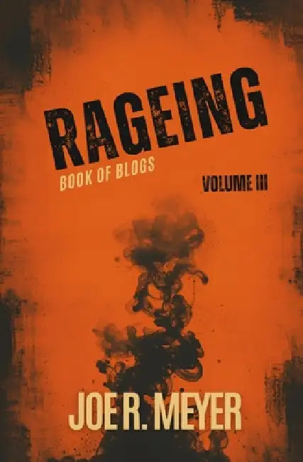 Rageing: Book of Blogs - Volume 3 by Joe R. Meyer