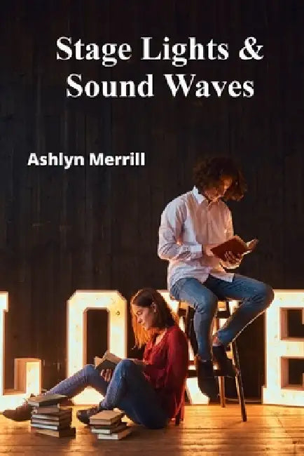 Stage Lights & Sound Waves: A Teen's Playbook for Theatrical Triumph by Ashlyn Merrill