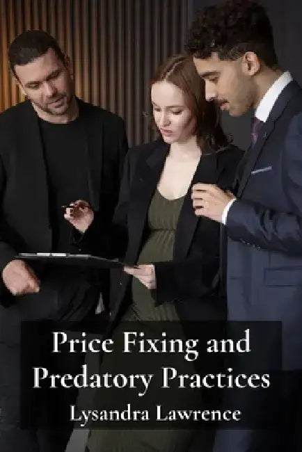Price Fixing and Predatory Practices: How Corporations Cheat Consumers and Manipulate Markets by Lysandra Lawrence