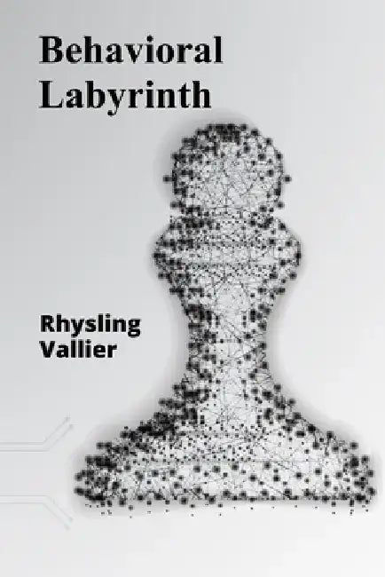 Behavioral Labyrinth: Untangling the Complexities of Choice, Motivation, and Willpower by Rhysling Vallier