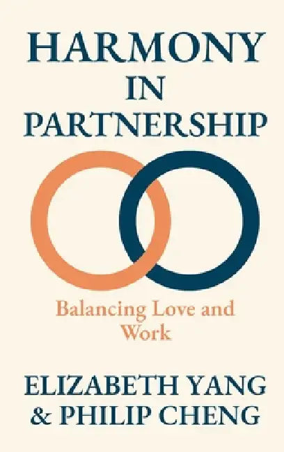 Harmony in Partnership Balancing Love and Work by Elizabeth Yang, Philip Cheng