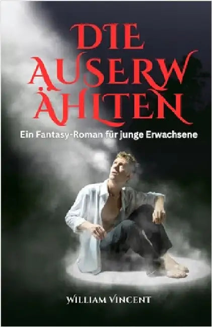 Die Auserwählten: Ein Fantasy-Roman für junge Erwachsene by Vincent, William