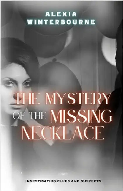 The Mystery of the Missing Necklace: Investigating Clues and Suspects by Winterbourne, Alexia