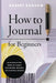 How to Journal for Beginners: An Introductory Guide to Classic and Modern Methods for Personal Growth by Robert Ransom