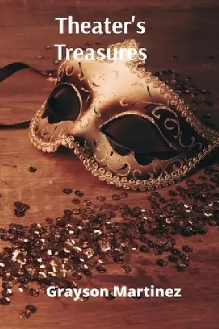 Theater's Treasures: An Anthology of Classic and Pre-Modern Plays for the Modern Reader by Grayson Martinez