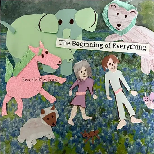 The Beginning of Everything by Beverly Ray Porter