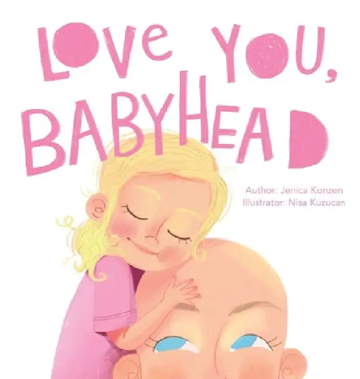 Love You, Babyhead: Helping Young Children Understand a Parent's Cancer and Treatment by Jenica Konzen, Nisa Kuzucan
