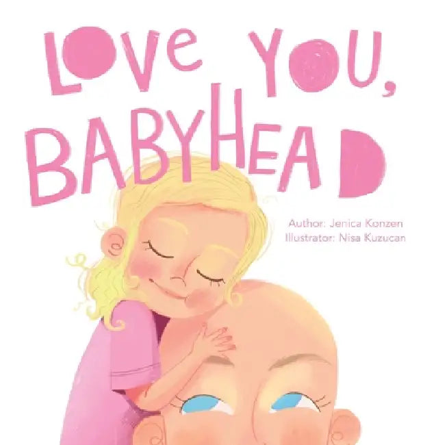 Love You, Babyhead: Helping Young Children Understand a Parent's Cancer and Treatment by Jenica Konzen, Nisa Kuzucan