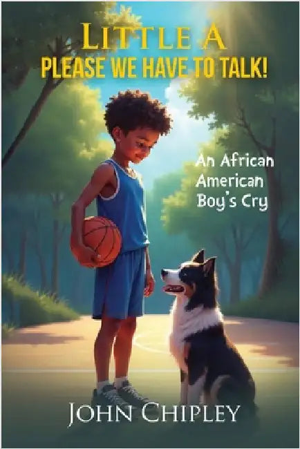 Little A, Please, We have to talk! An African American Boy's Cry by John Chipley
