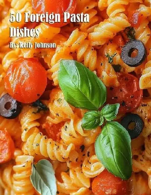 50 Foreign Pasta Dishes by Kelly Johnson