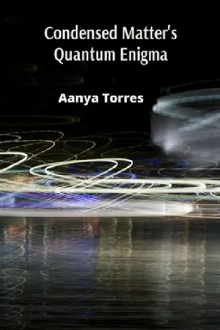 Condensed Matter's Quantum Enigma: Exploring the Interplay of Classical and Quantum Phenomena in Condensed Systems by Aanya Torres
