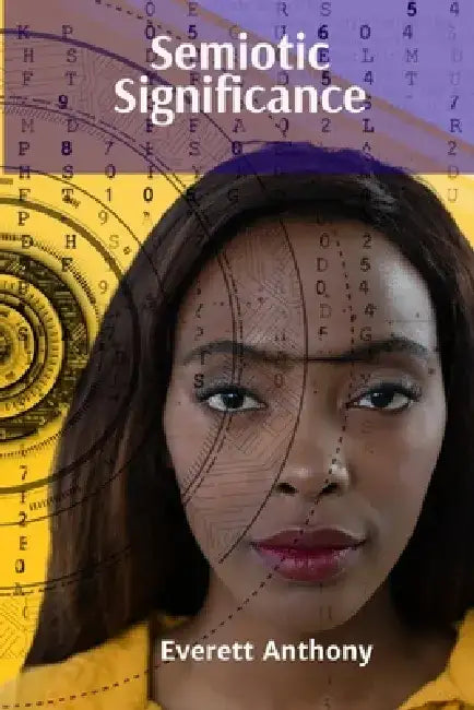 Semiotic Significance: Decoding Meaning, Deconstructing Symbols, and Unveiling the Foundations of Knowledge in Linguistic Structures by Everett Anthony