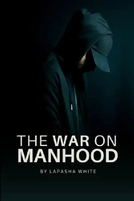 The War on Manhood by Lapasha White