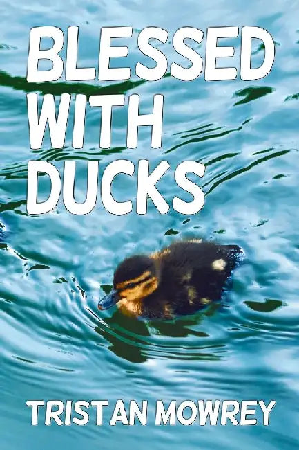 Blessed with Ducks by Tristan Mowrey