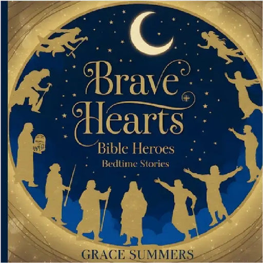 Brave Hearts: Bible Heroes Bedtime Stories by Grace Summers