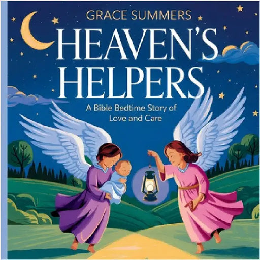 Heaven's Helpers: A Bible Bedtime Story of Love and Care by Grace Summers