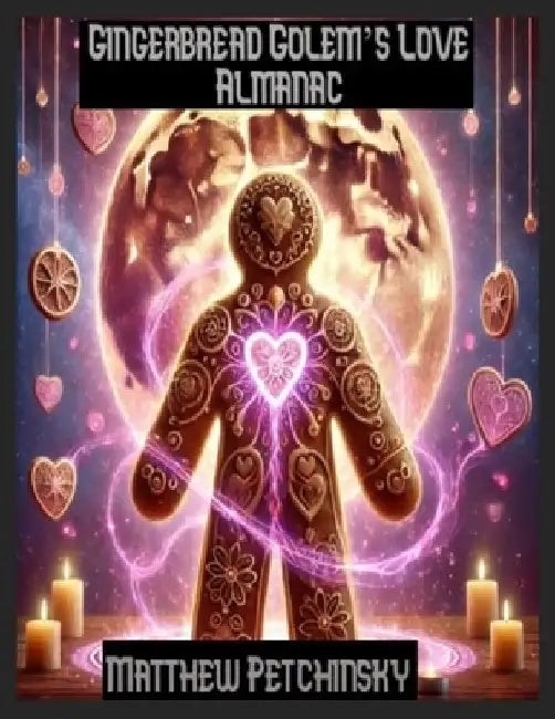 Gingerbread Golem's Love Almanac by Matthew Petchinsky