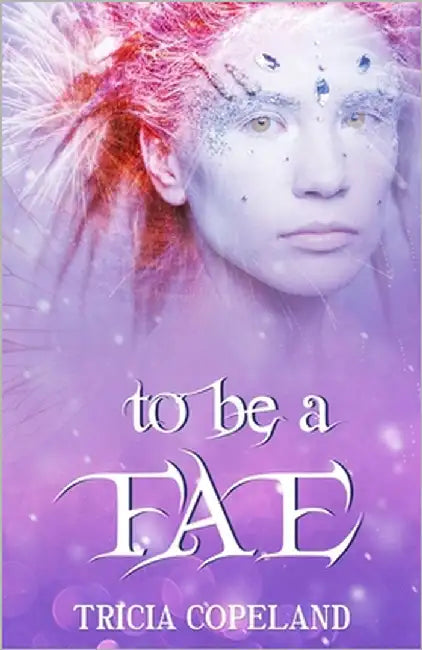 To be a Fae: Realm Chronicles Finale by Copeland, Tricia