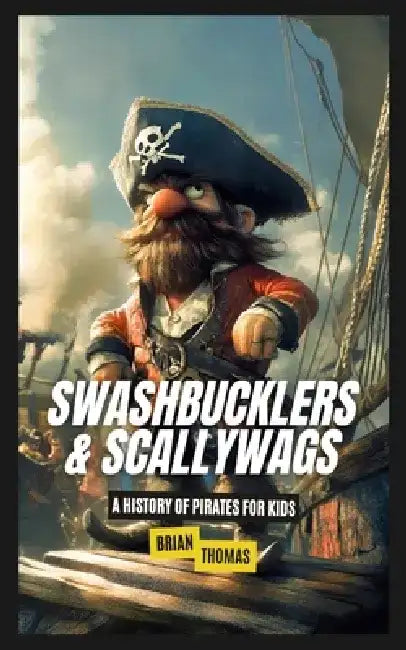 Swashbucklers & Scallywags: A History of Pirates for Kids by Brian Thomas