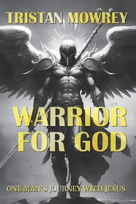 Warrior for God: One Man's Journey with Jesus by Tristan Mowrey