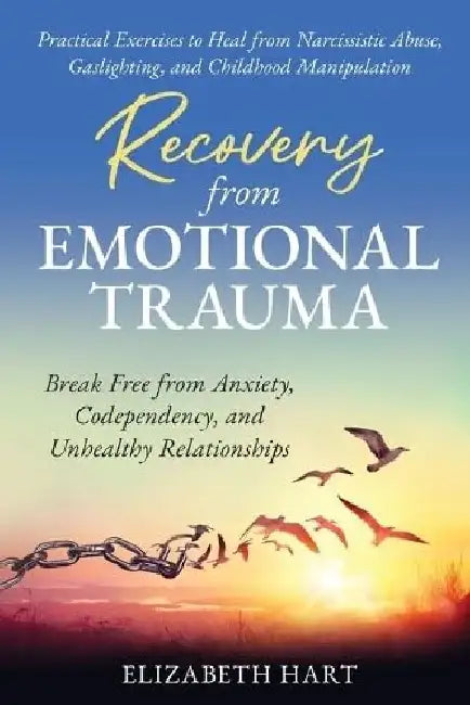Recovery from Emotional Trauma: Break Free from Anxiety, Codependency, and Unhealthy Relationships by Elizabeth Hart
