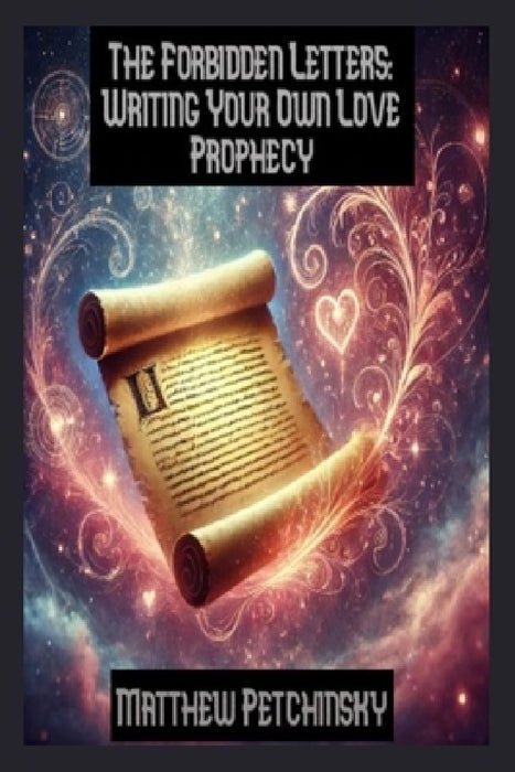 The Forbidden Letters: Writing Your Own Love Prophecy by Matthew Petchinsky