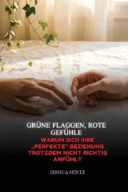 Grüne Flaggen, rote Gefühle: Warum sich Ihre "perfekte" Beziehung trotzdem nicht richtig anfühlt by Jessica Hintz