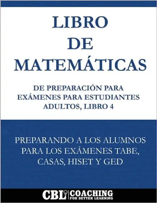 Libro de Matemáticas de Preparación Para Exámenes Para Estudiantes Adultos, Libro 4 by Coaching for Better Learning