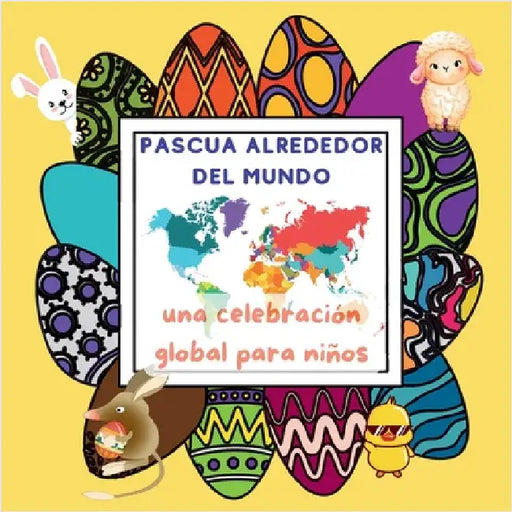 La Pascua Alrededor del Mundo: una Celebración Global para Niños con Tradiciones y Costumbres desde Huevos de Pascua Multicolores hasta Cometas by Sylvia Maxx