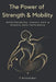 The Power of Strength & Mobility: Build Flexibility, Prevent Pain, & Enhance Daily Performance by Tracy Mittleider