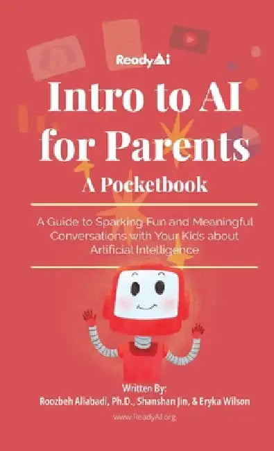 Intro to AI for Parents: A Guide to Sparking Fun and Meaningful Conversations with Your Kids about Artificial Intelligence by Roozbeh Aliabadi