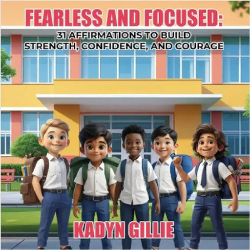 Fearless and Focused: 31 Affirmations To Build Strength, Confidence, And Courage by Kadyn Gillie