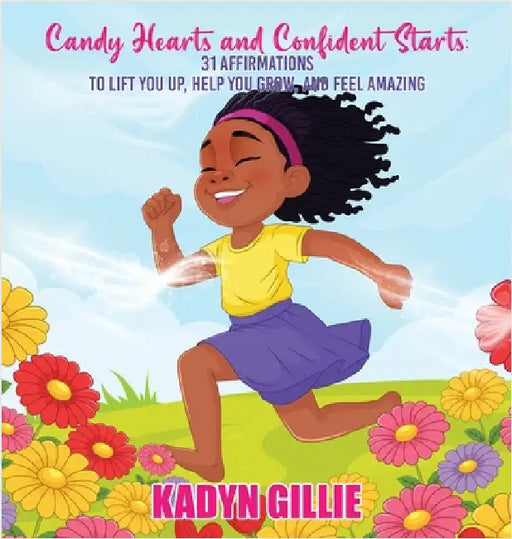 Candy Hearts and Confident Starts: 31 Affirmations to Lift You Up, Help You Grow, and Feel Amazing by Kadyn Gillie