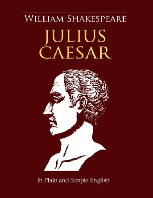 Julius Caesar In Plain and Simple English: A Modern Translation and the Original Version (Side-By-Side Edition) by William Shakespeare