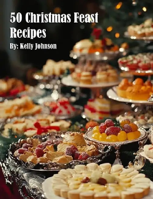 50 Christmas Feast Recipes by Kelly Johnson