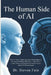 The Human Side of AI, How to Thrieve, Adapt, and Lead with Humanity in the Age of Intelligent Machines-What Every Leader, Parent, and Professional Nee by Steven M. Fain