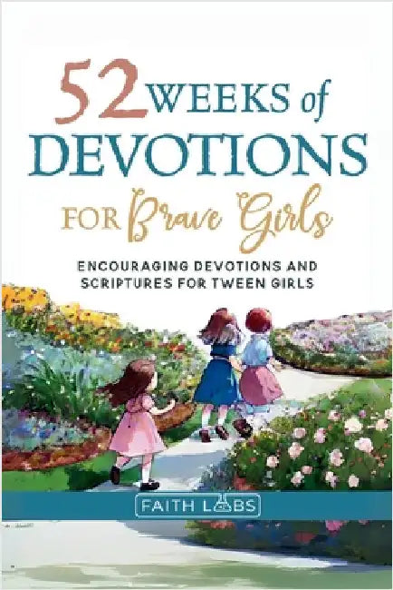 52 Weeks of Devotions for Brave Girls: Encouraging Guided Devotions and Scriptures for Tween Girls by Faithlabs