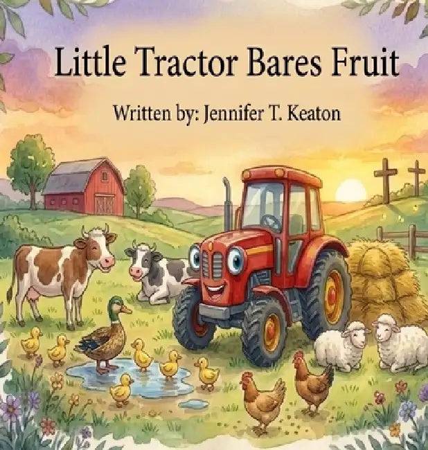 Little Tractor Bares Fruit by Jennifer T. Keaton