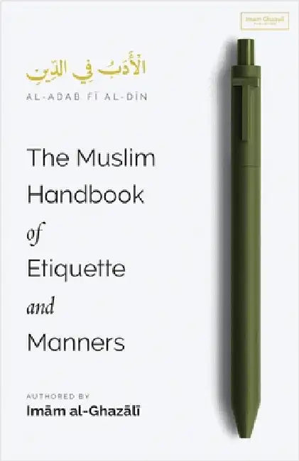 The Muslim Handbook of Etiquette and Manners by Al-Ghazali, Imam
