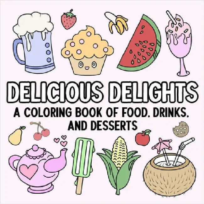 Delicious Delights: A Coloring Book of Food, Drinks, and Desserts by Hue Coloring