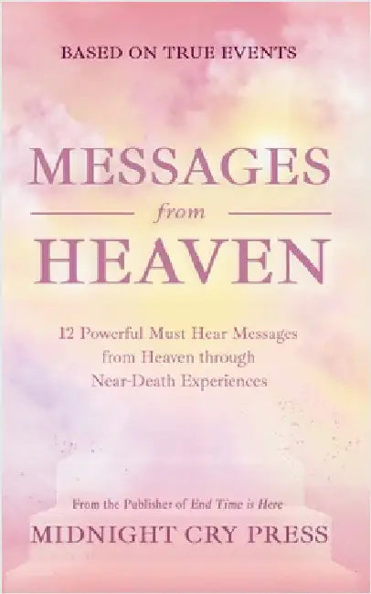 Messages from Heaven: 12 Powerful Must Hear Messages from Heaven through Near-Death Experiences by Midnight Cry Press