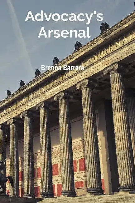 Advocacy's Arsenal: Strategies for Effective Litigation and Trial Advocacy by Brenna Barrera