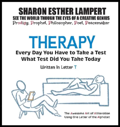 Therapy: EVERY DAY YOU WILL TAKE A TEST - Written in Letter T: The Awesome Art of Alliteration Using One Letter of the Alphabet - 5 STAR REVIEWS! by Sharon Esther Lampert
