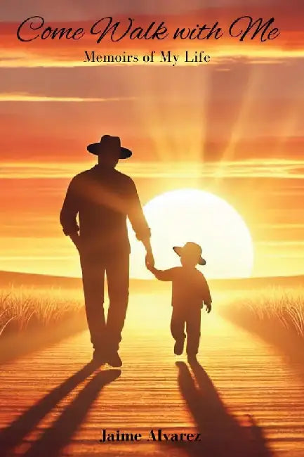 Come Walk with Me- Memoirs of My Life by Jaime Alvarez