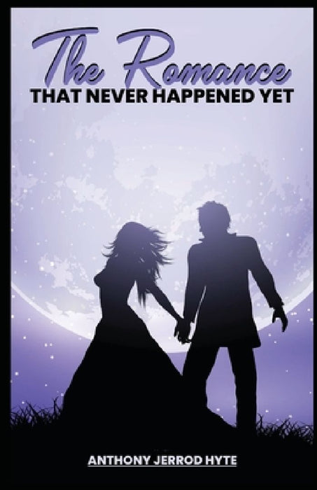 The Romance That Never Happened Yet by Anthony Jerrod Hyte