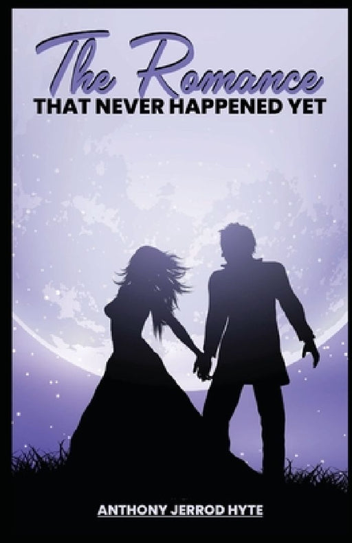 The Romance That Never Happened Yet by Anthony Jerrod Hyte
