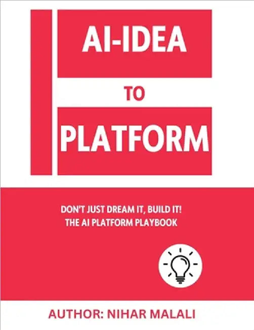 AI- Idea to Platform: Don't Just Dream It, Build It! The AI Platform Playbook by Nihar Malali