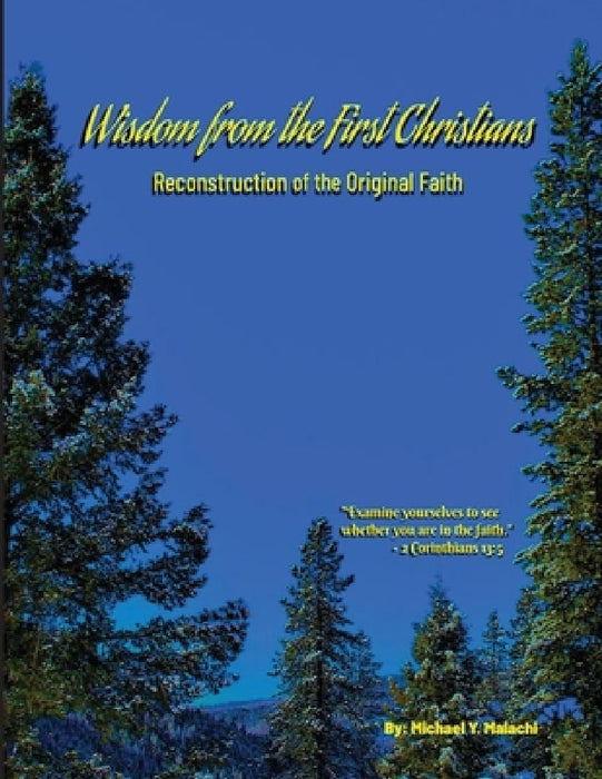 Wisdom from the First Christians: Reconstruction of the Original Faith by Michael Y. Malachi