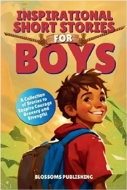 Inspirational Short Stories for Boys: A Collection of Motivational Stories for Boys about Bravery, Courage and Strength - Present for Boys by Blossoms Publishing